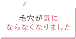 毛穴が気にならなくなりました