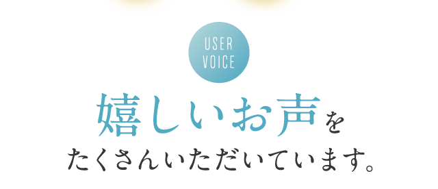 嬉しいお声をたくさんいただいています。