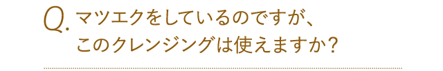 マツエクをしているのですが、このクレンジングは使えますか？