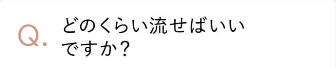 どのくらい流せばいいですか？