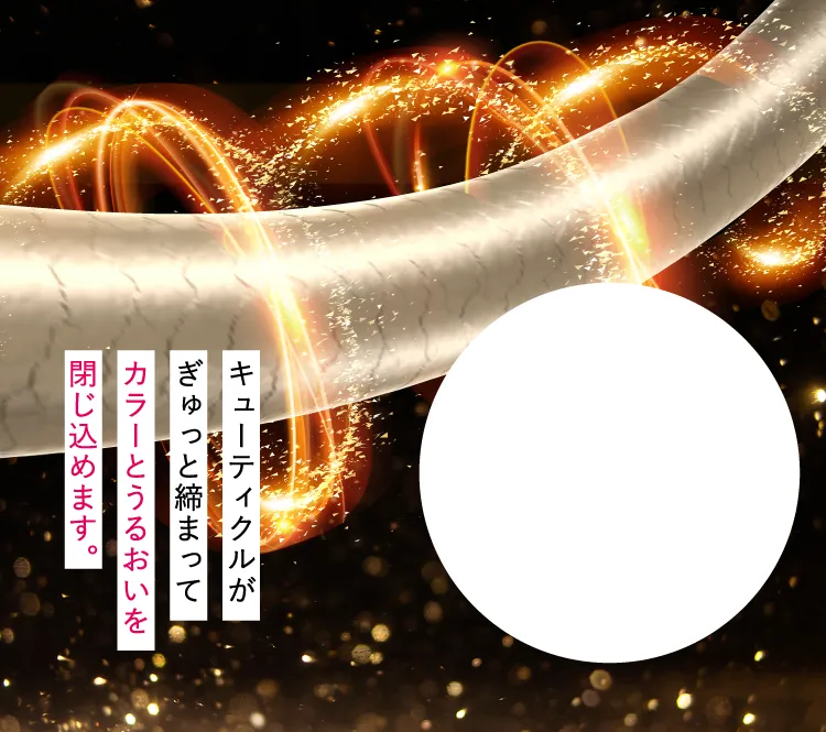 キューティクルがぎゅっと閉まってカラーとうるおいを閉じ込めます。