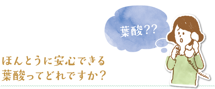 ほんとうに安心できる葉酸ってどれですか？