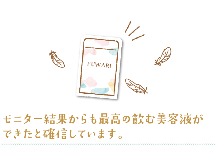 モニター結果からも最高の飲む美容液ができたと確信しています