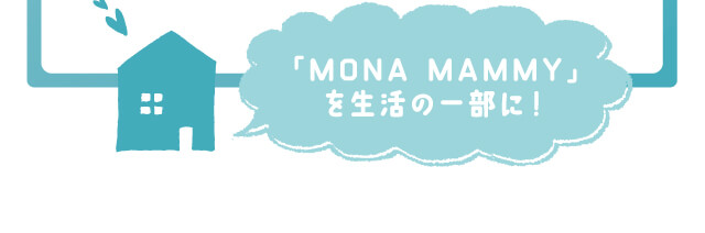 「MONA MAMMY」を生活の一部に！